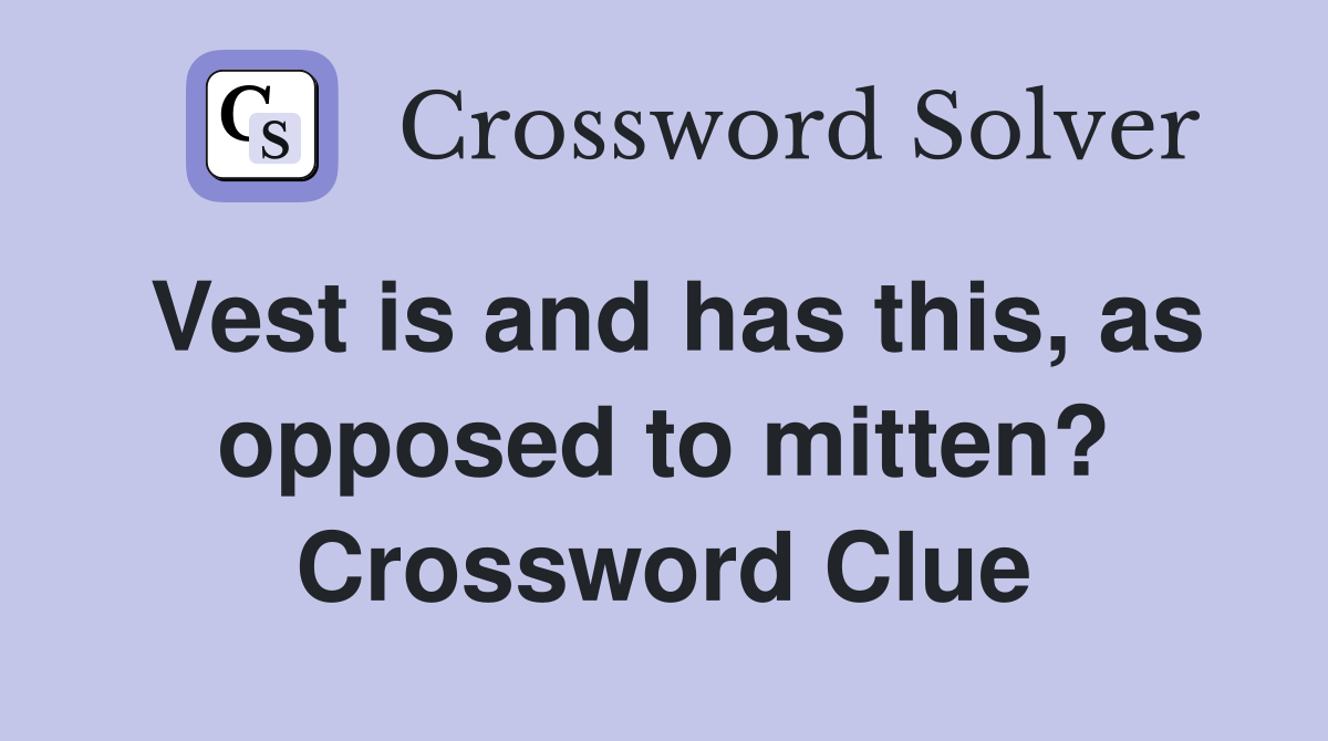 Vest is and has this, as opposed to mitten? Crossword Clue