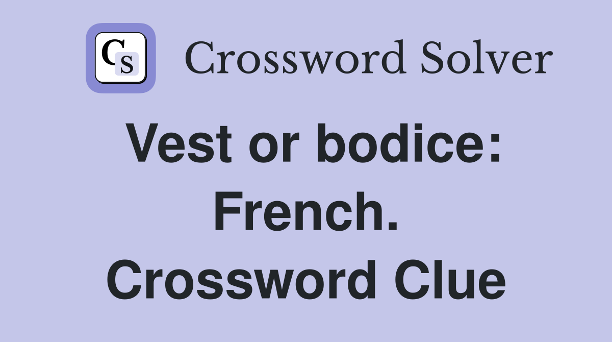 Vest or bodice: French. Crossword Clue