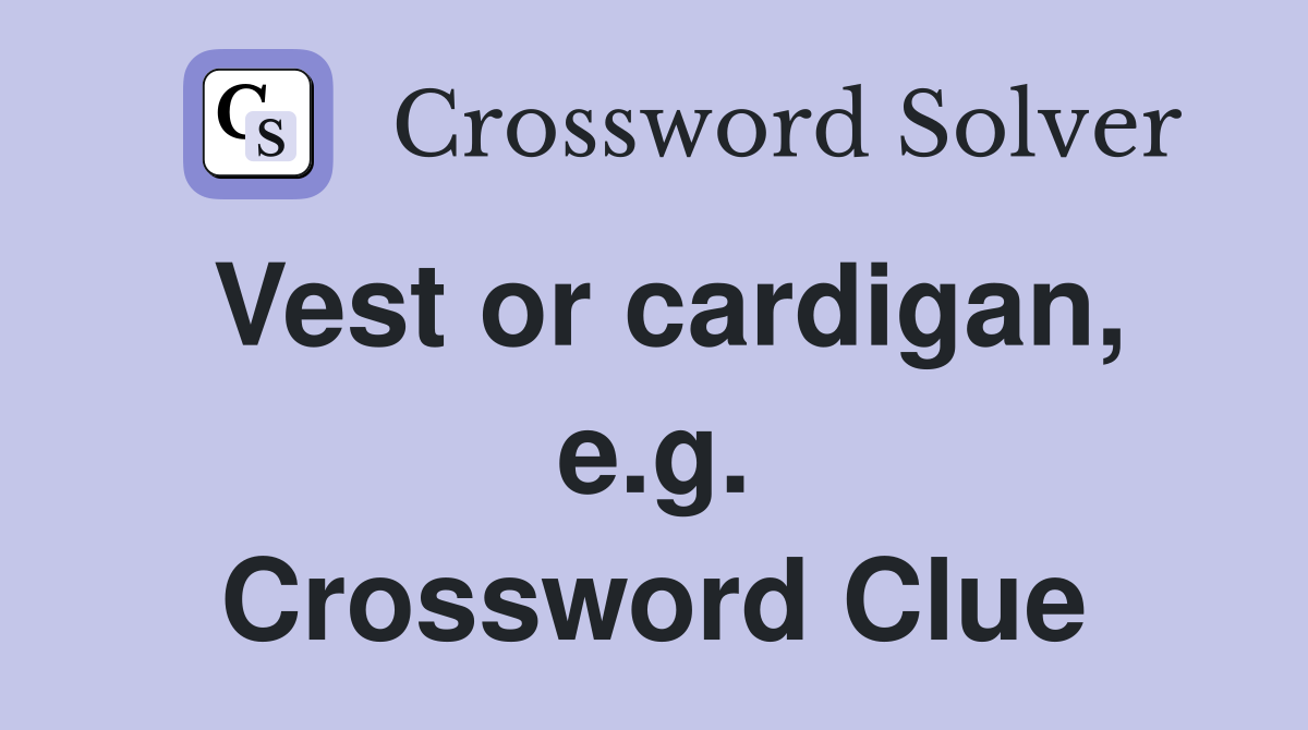 Vest or cardigan, e.g. Crossword Clue
