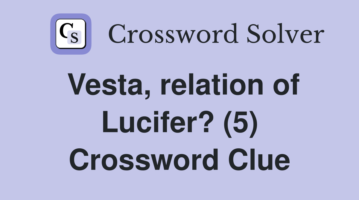 Vesta, relation of Lucifer? (5) Crossword Clue