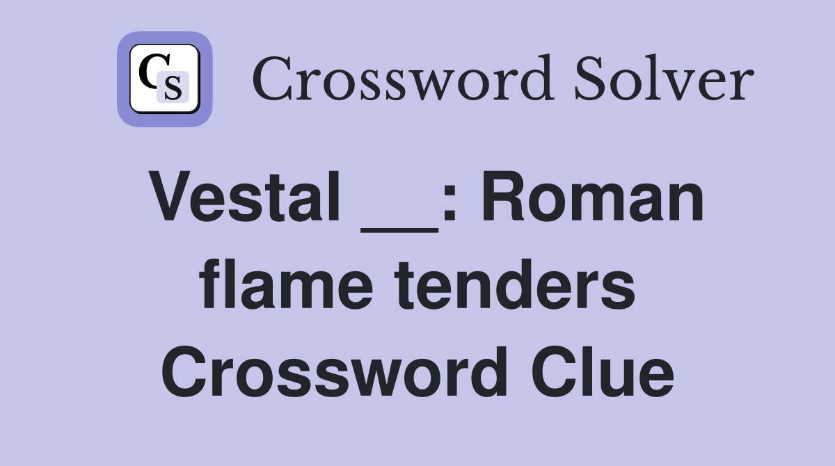 Vestal __: Roman flame tenders Crossword Clue