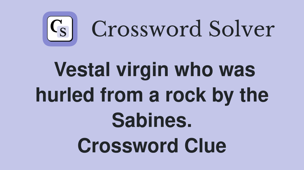 Vestal virgin who was hurled from a rock by the Sabines. Crossword Clue
