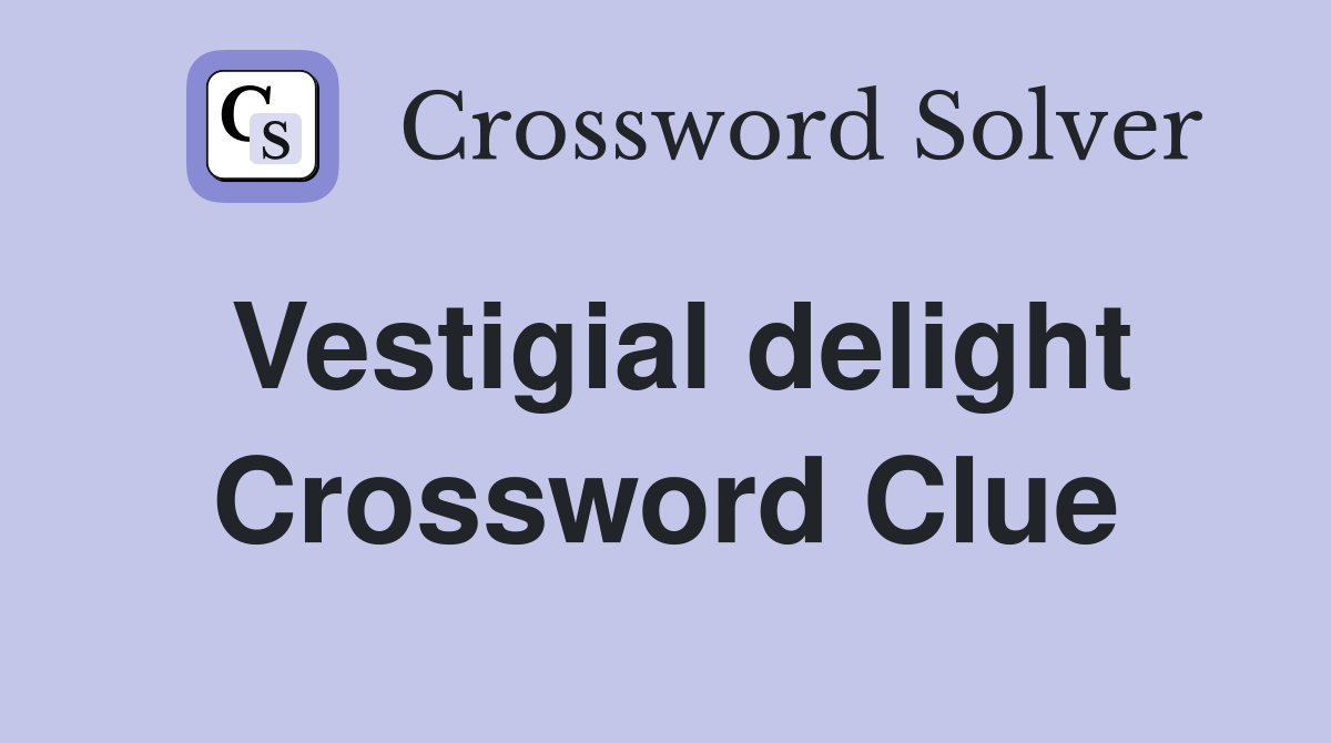 Vestigial delight Crossword Clue