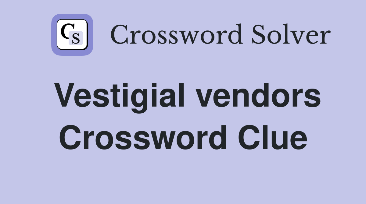 Vestigial vendors Crossword Clue