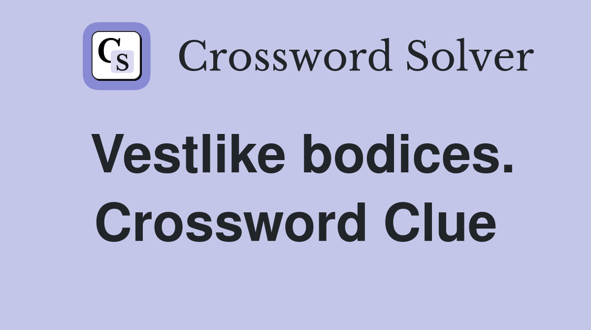 Vestlike bodices. Crossword Clue