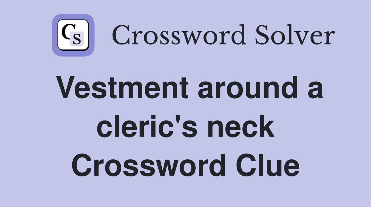 Vestment around a cleric's neck Crossword Clue