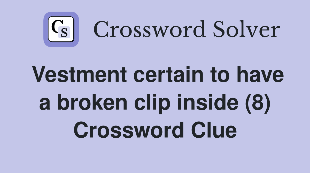 Vestment certain to have a broken clip inside (8) Crossword Clue