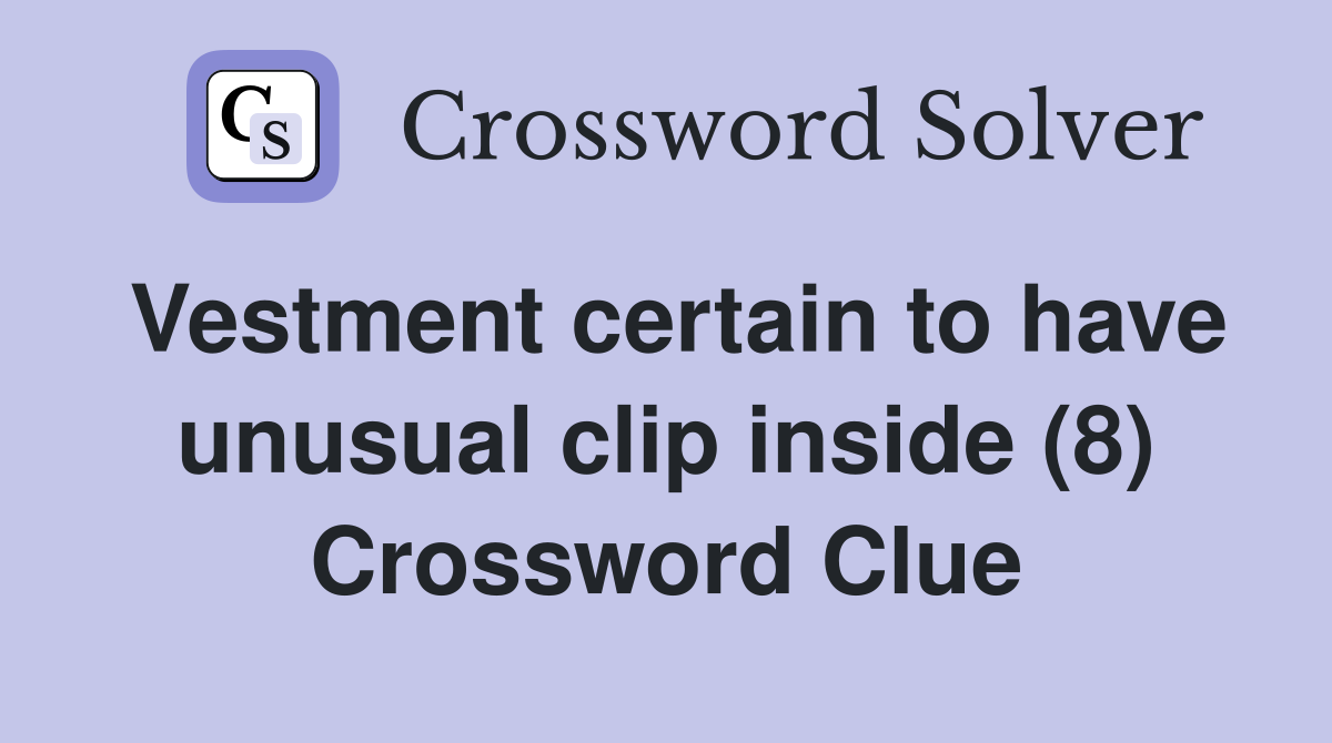 Vestment certain to have unusual clip inside (8) Crossword Clue