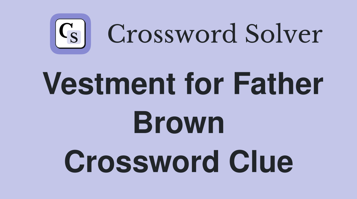 Vestment for Father Brown Crossword Clue