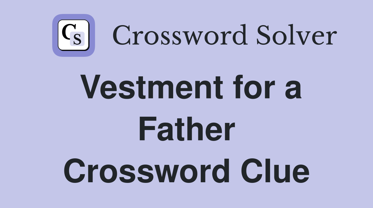 Vestment for a Father Crossword Clue