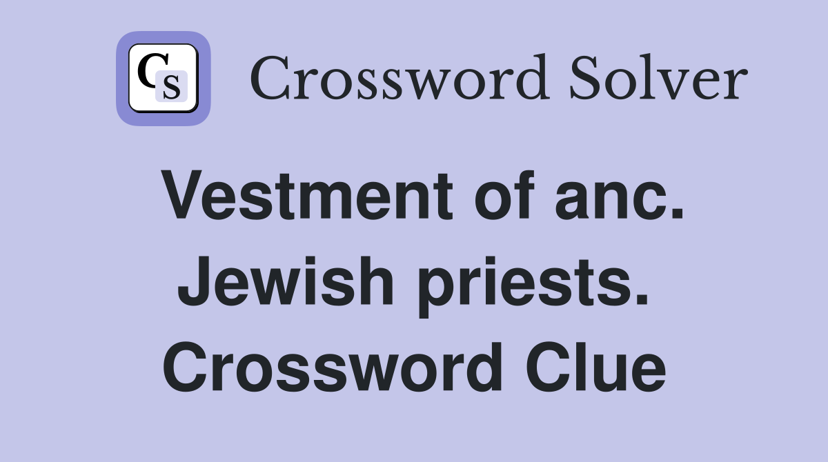 Vestment of anc. Jewish priests. Crossword Clue