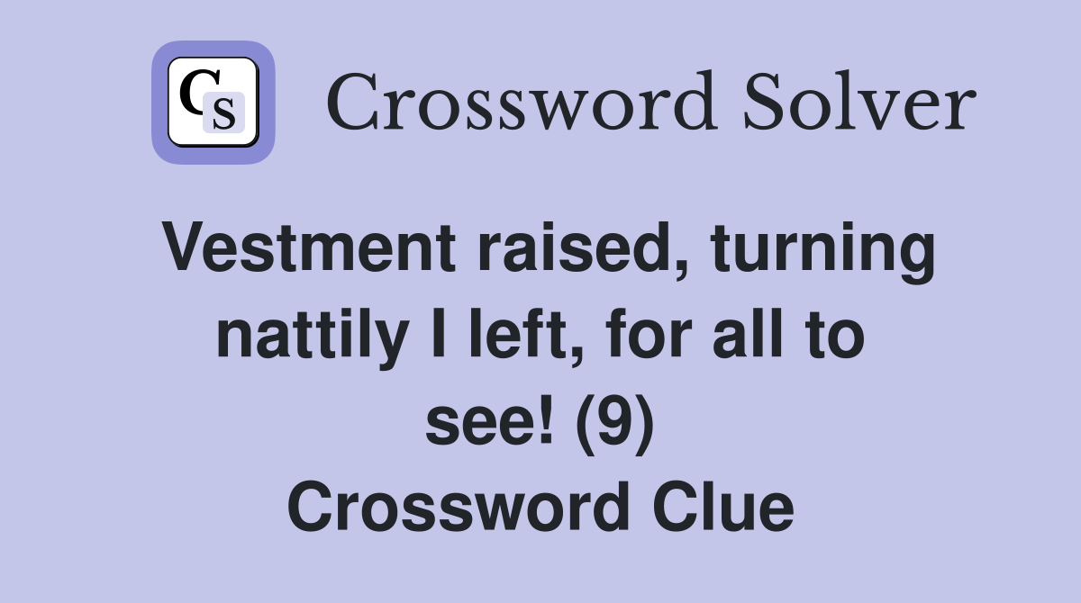 Vestment raised, turning nattily I left, for all to see! (9) Crossword Clue