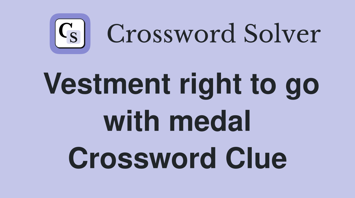 Vestment right to go with medal Crossword Clue