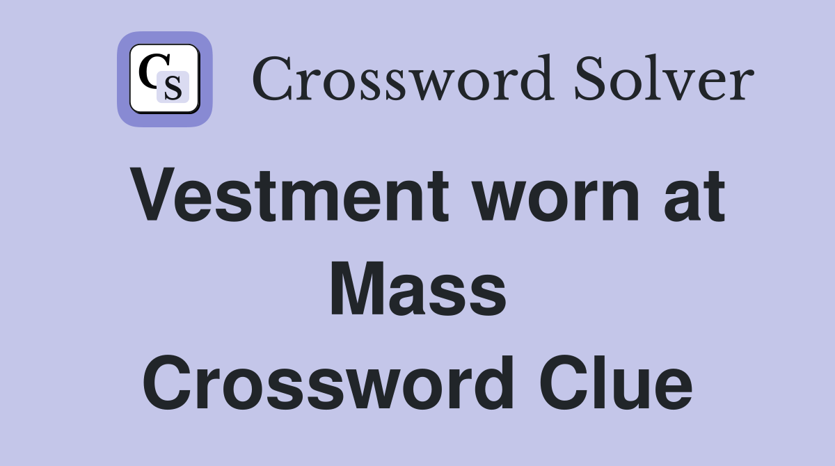 Vestment worn at Mass Crossword Clue