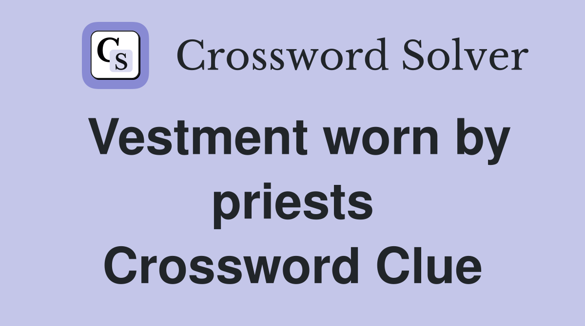 Vestment worn by priests Crossword Clue