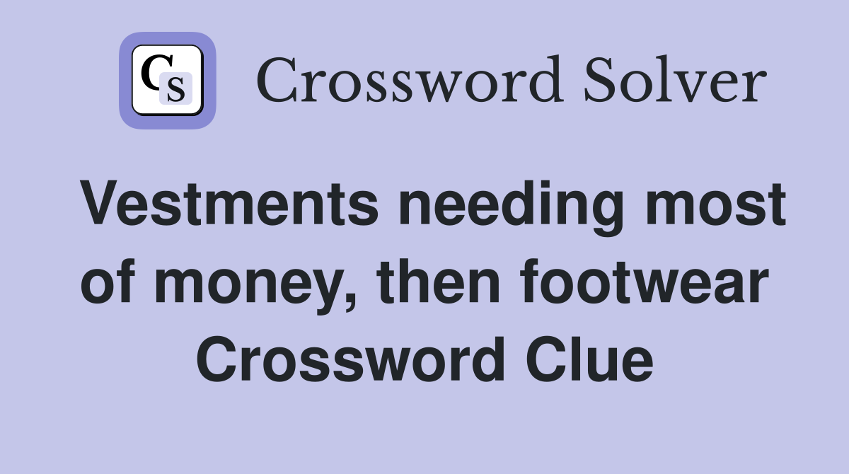 Vestments needing most of money, then footwear Crossword Clue