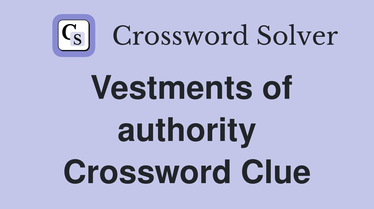Vestments of authority Crossword Clue