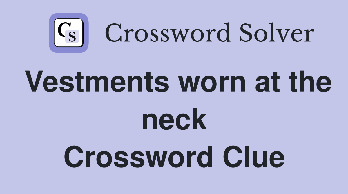 Vestments worn at the neck Crossword Clue