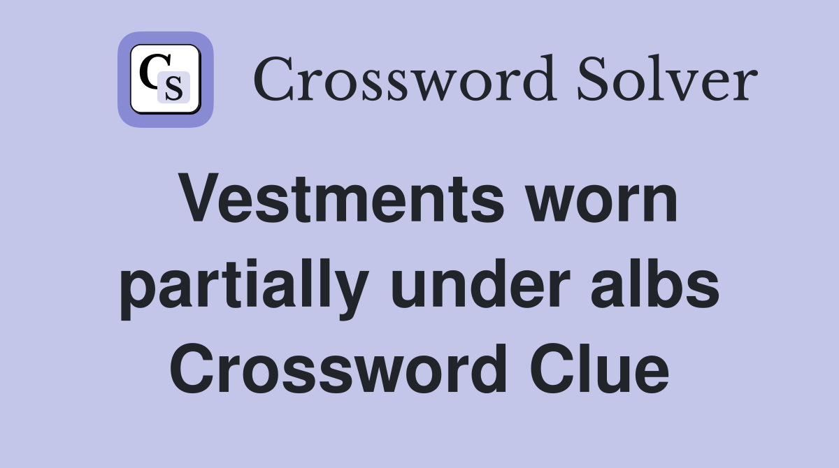 Vestments worn partially under albs Crossword Clue