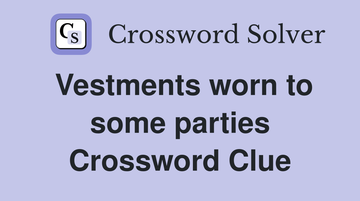 Vestments worn to some parties Crossword Clue