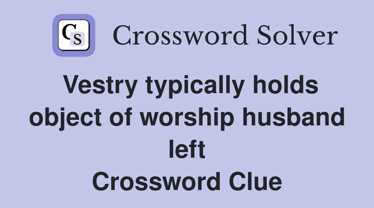 Vestry typically holds object of worship husband left Crossword Clue