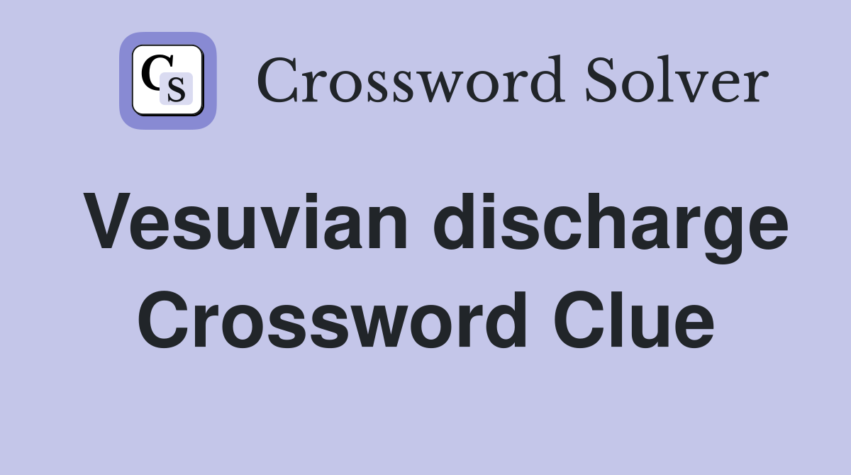 Vesuvian discharge Crossword Clue