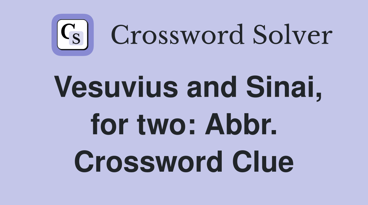 Vesuvius and Sinai, for two: Abbr. Crossword Clue