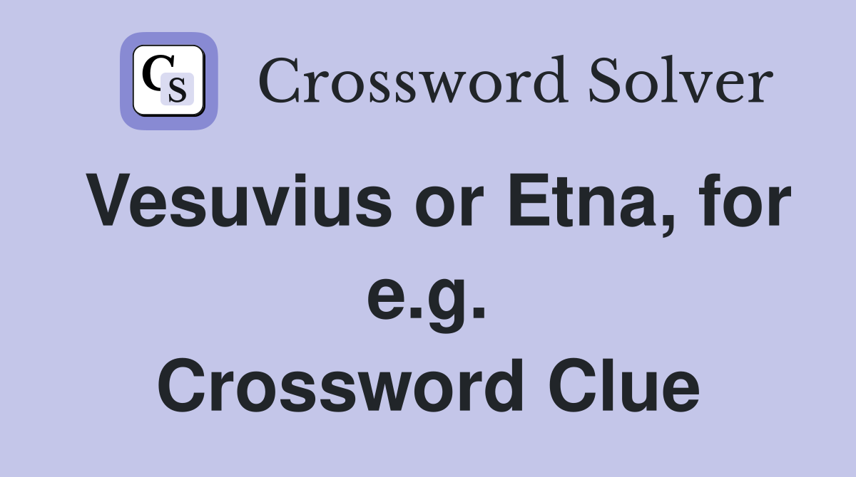 Vesuvius or Etna, for e.g. Crossword Clue