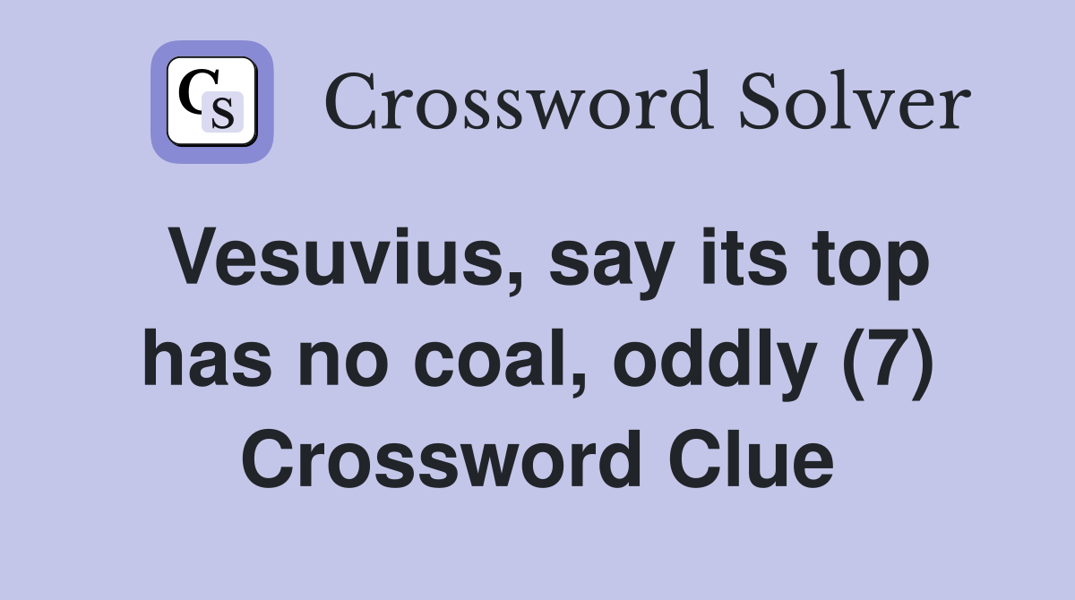 Vesuvius, say its top has no coal, oddly (7) Crossword Clue