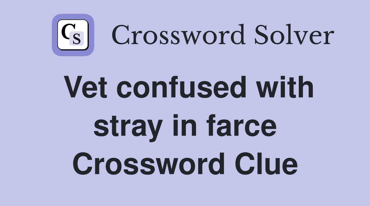 Vet confused with stray in farce Crossword Clue