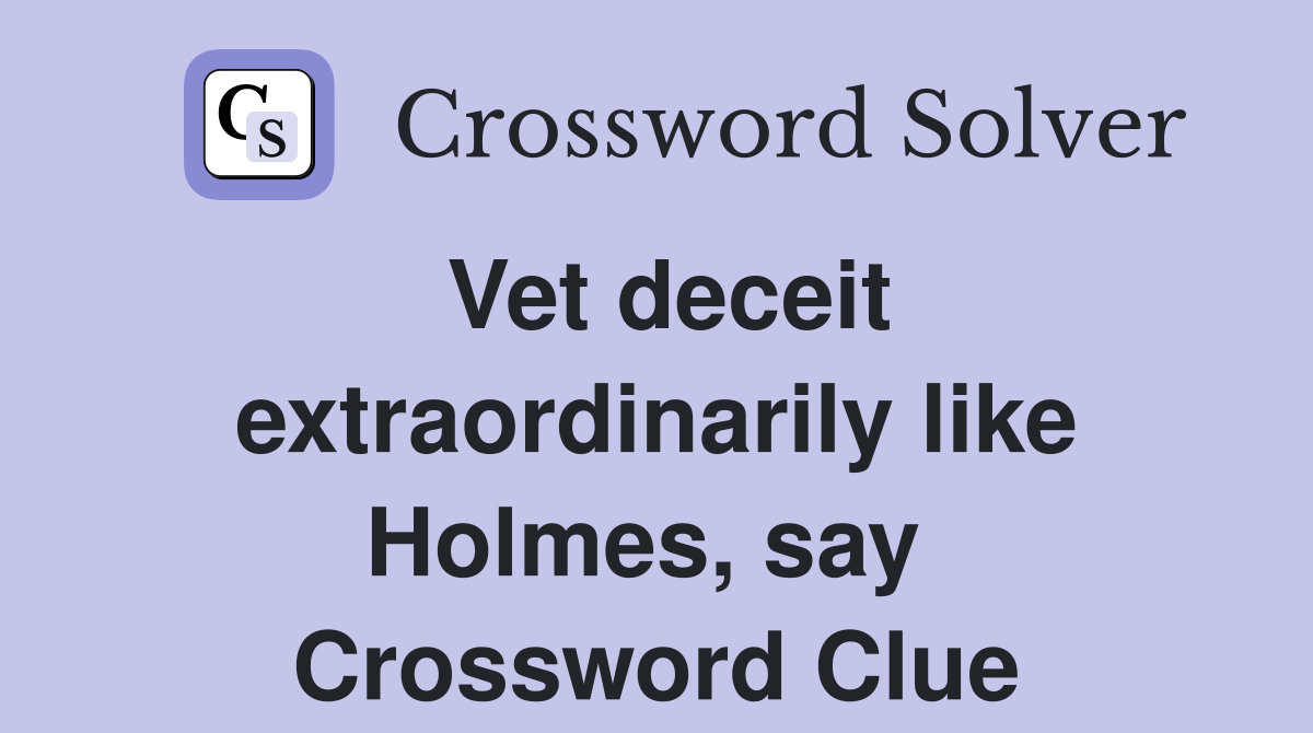 Vet deceit extraordinarily like Holmes, say  Crossword Clue