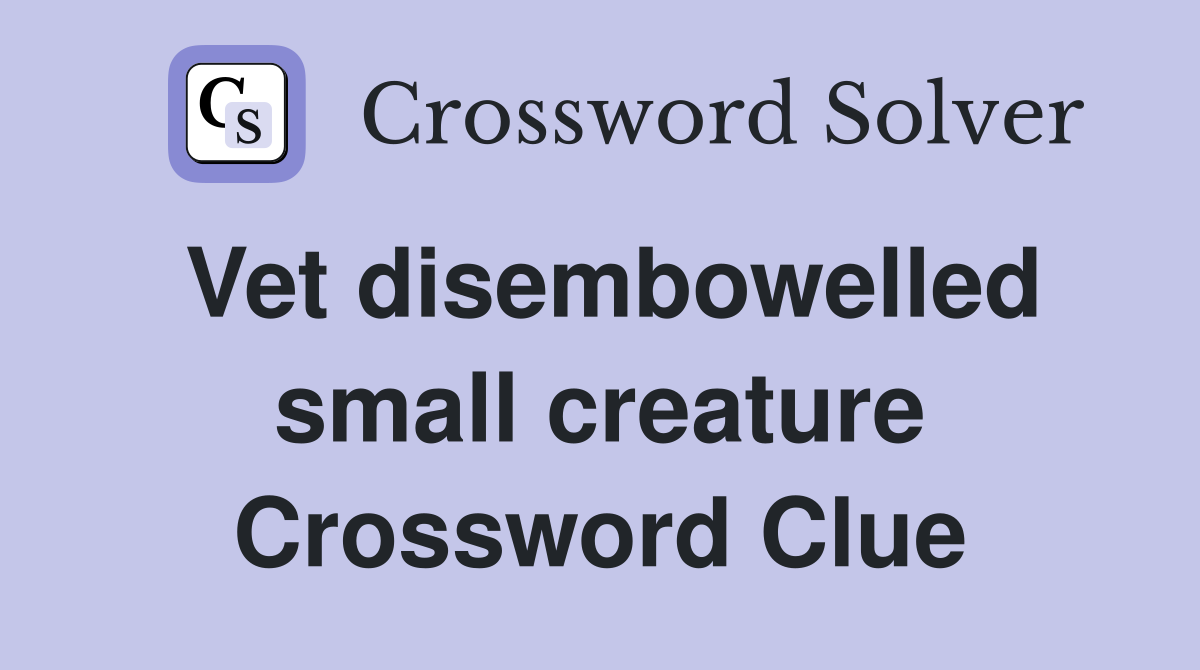 Vet disembowelled small creature Crossword Clue