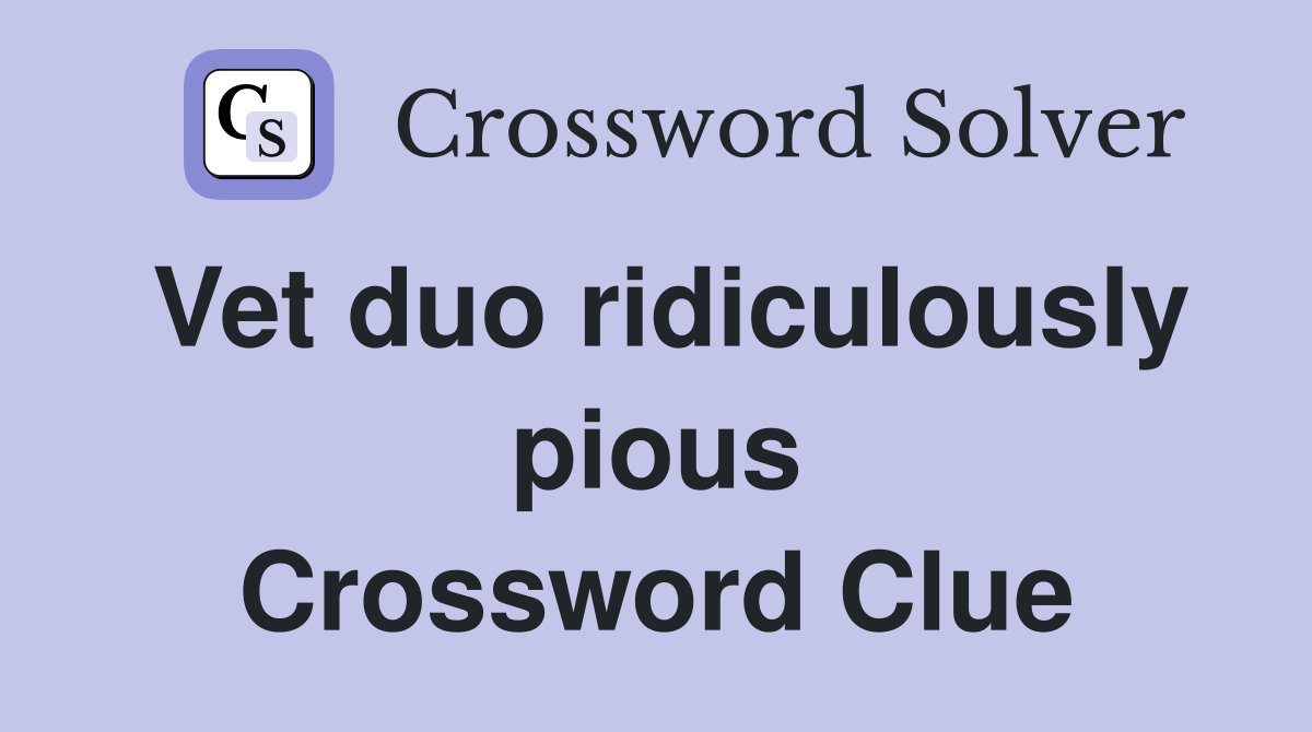 Vet duo ridiculously pious Crossword Clue