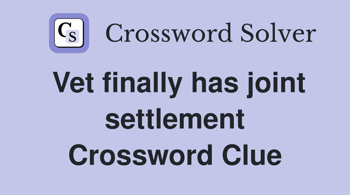 Vet finally has joint settlement Crossword Clue