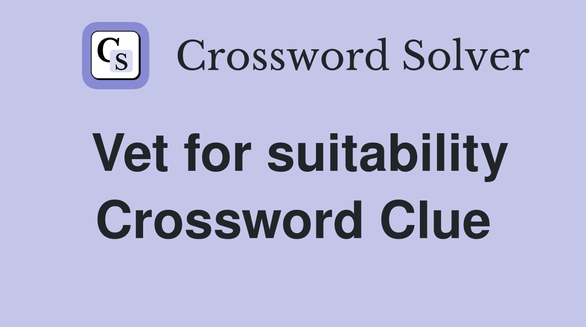 Vet for suitability Crossword Clue