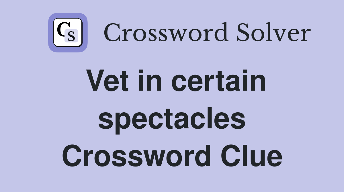 Vet in certain spectacles Crossword Clue