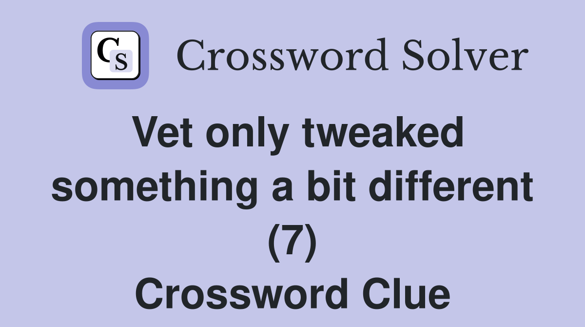 Vet only tweaked something a bit different (7) Crossword Clue