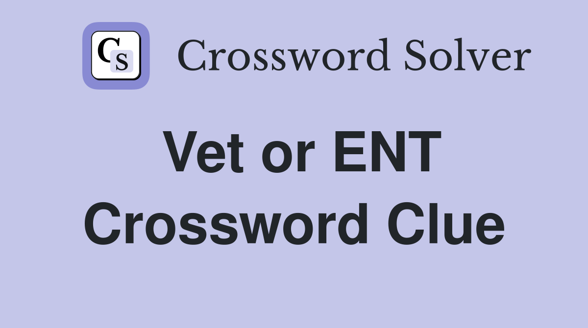 Vet or ENT Crossword Clue