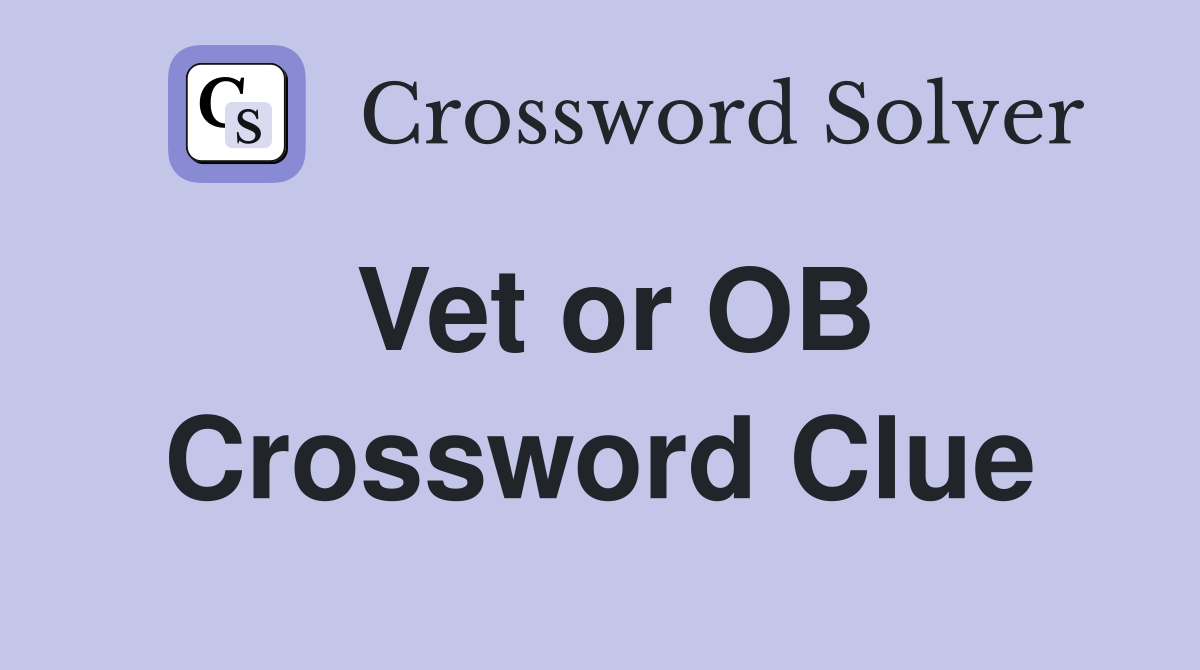 Vet or OB Crossword Clue