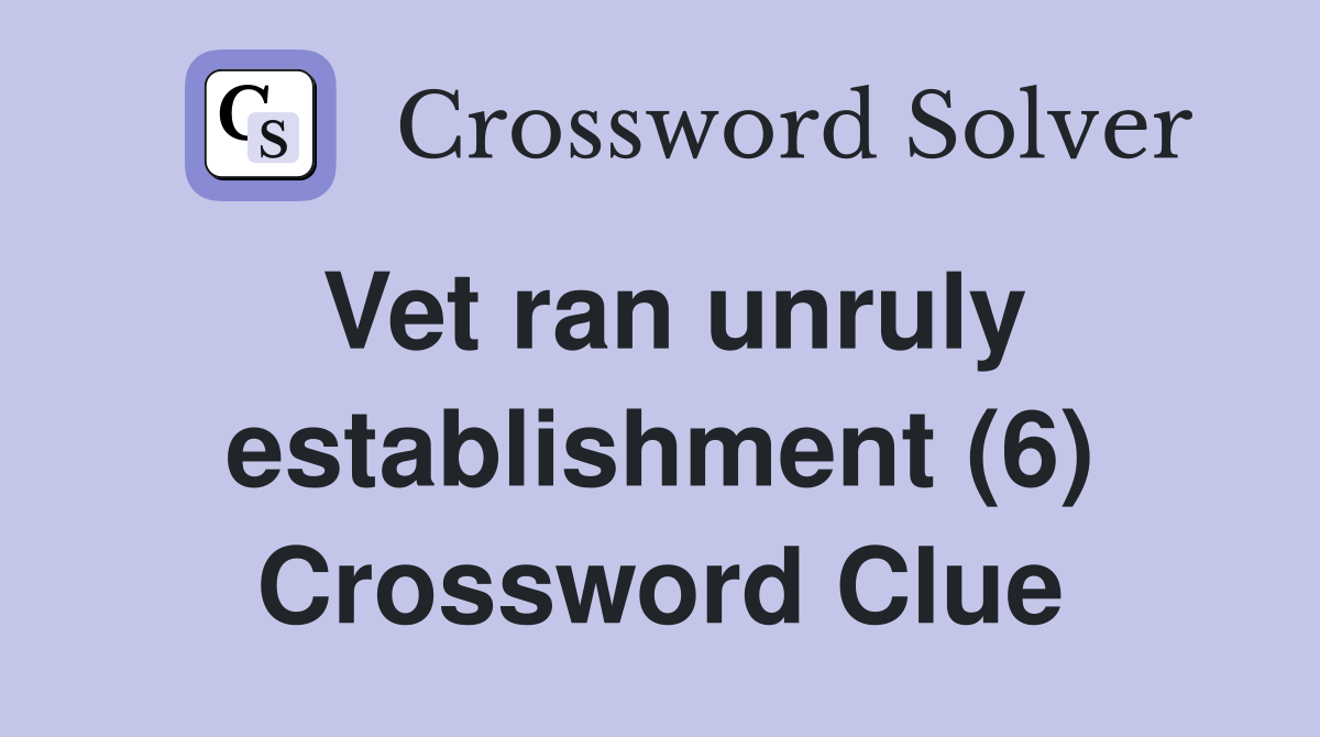 Vet ran unruly establishment (6) Crossword Clue