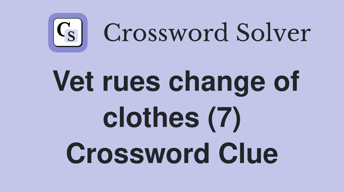 Vet rues change of clothes (7) Crossword Clue