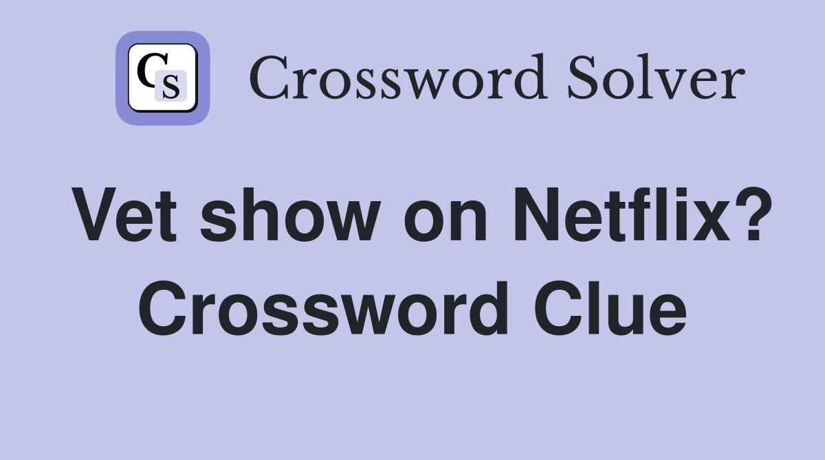 Vet show on Netflix? Crossword Clue