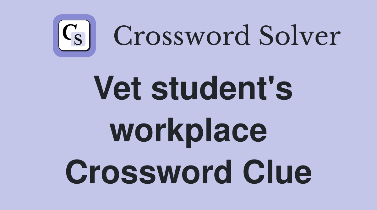 Vet student's workplace Crossword Clue