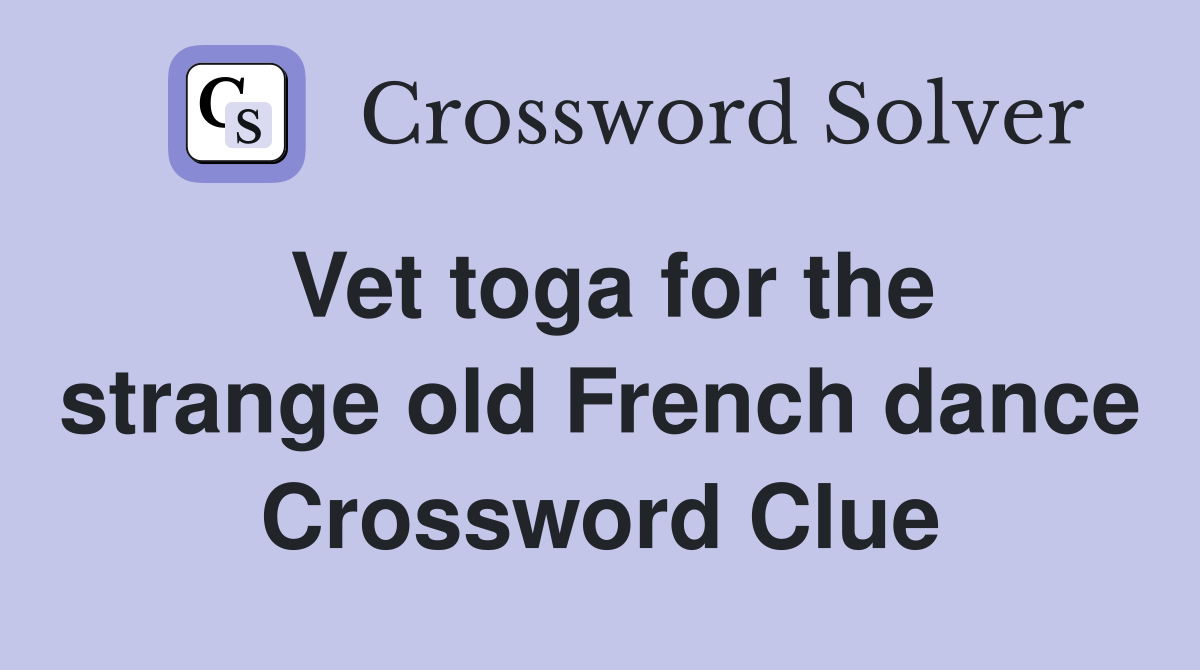 Vet toga for the strange old French dance Crossword Clue