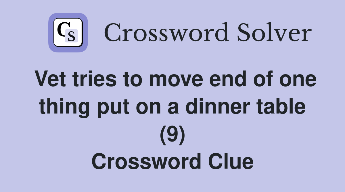 Vet tries to move end of one thing put on a dinner table (9) Crossword Clue