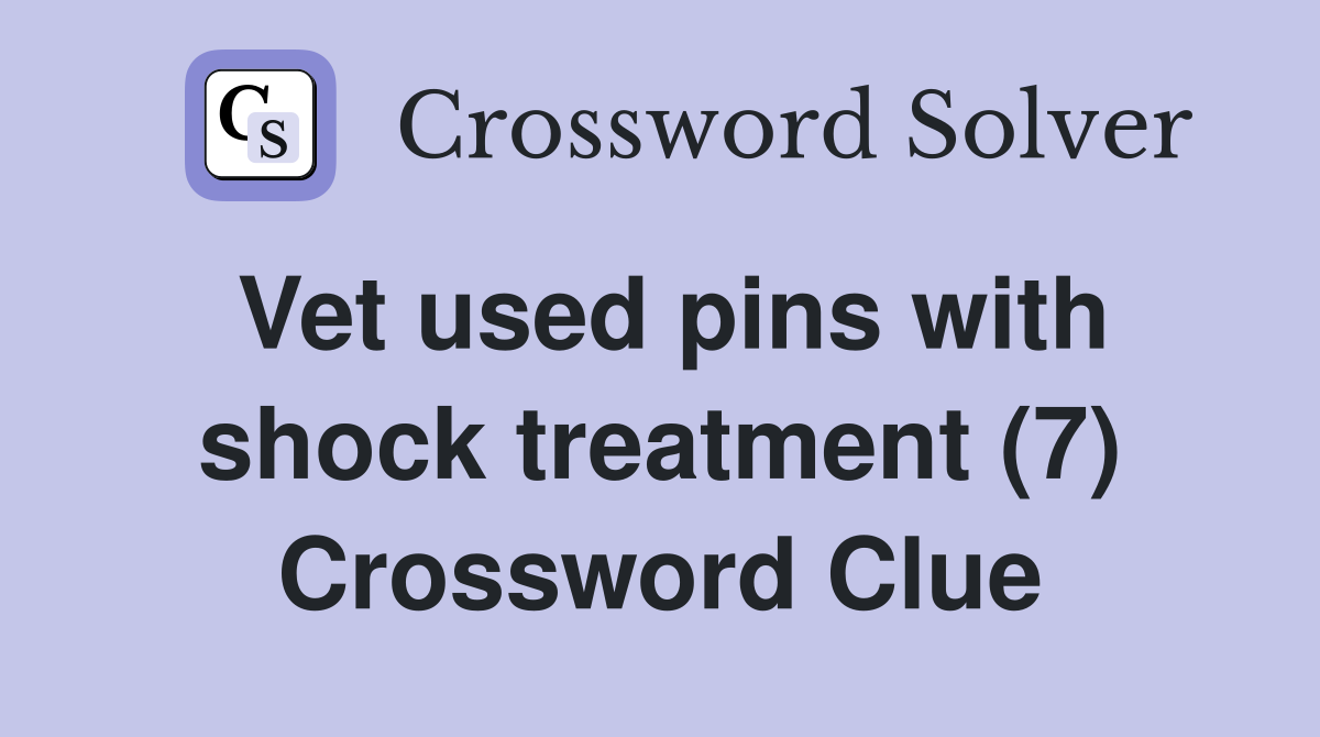 Vet used pins with shock treatment (7) Crossword Clue
