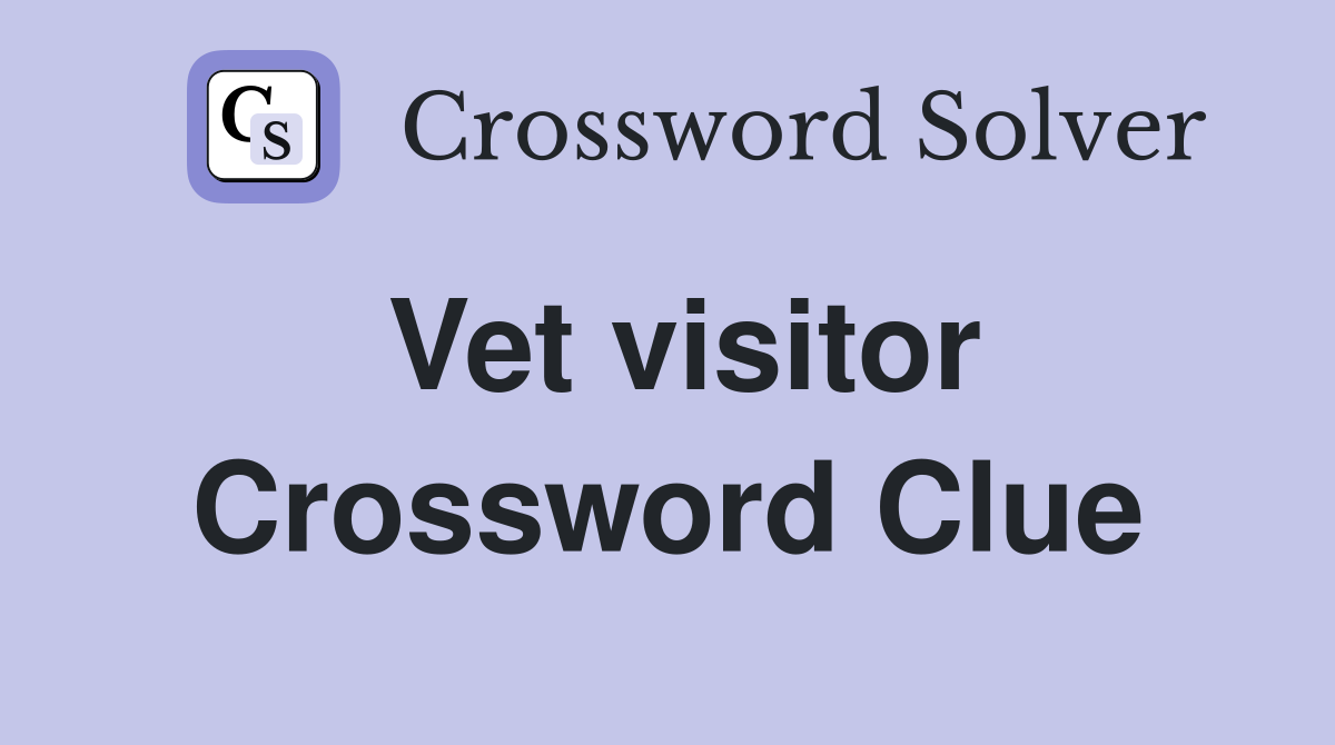 Vet visitor Crossword Clue