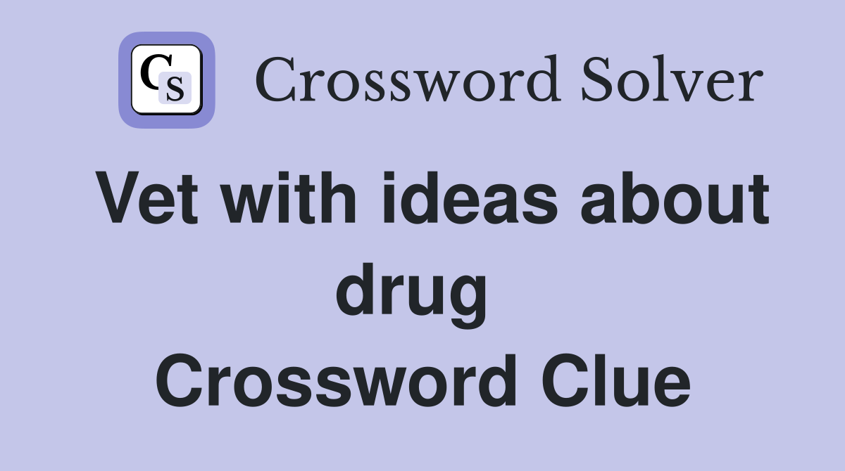 Vet with ideas about drug  Crossword Clue