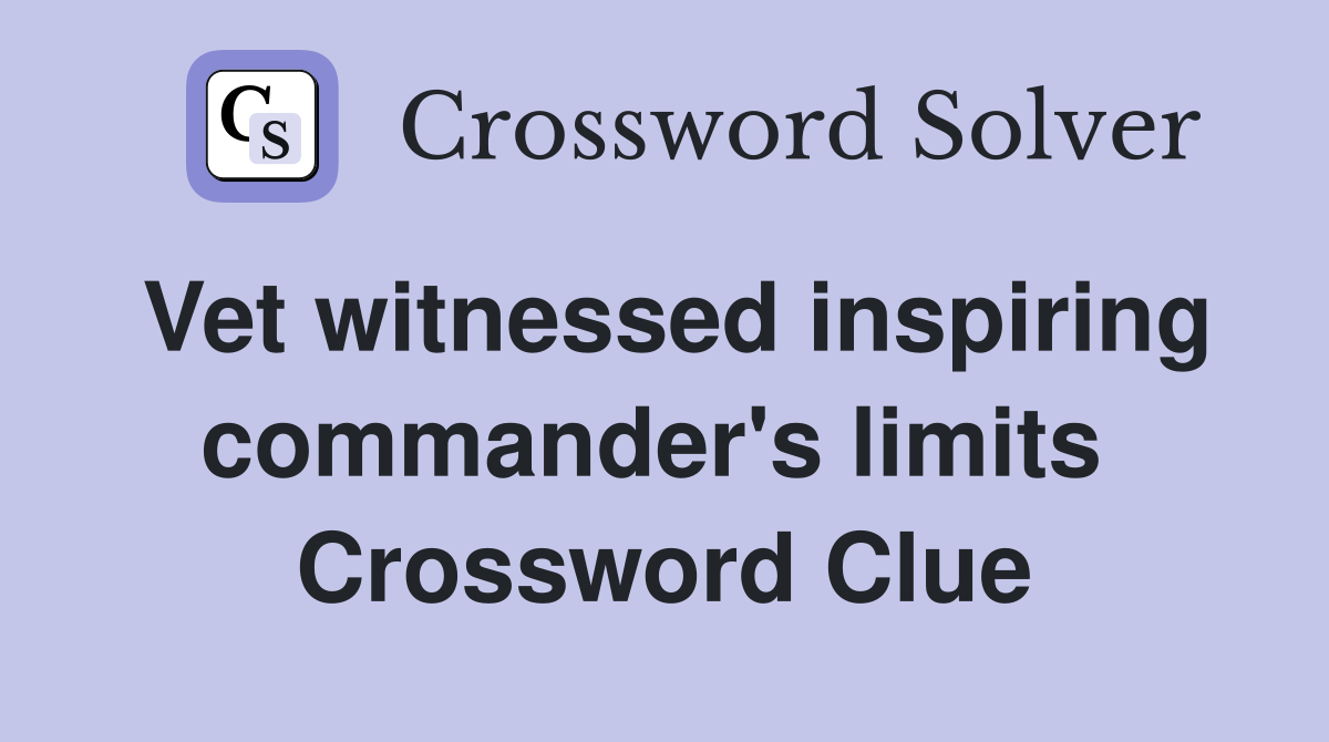 Vet witnessed inspiring commander's limits  Crossword Clue