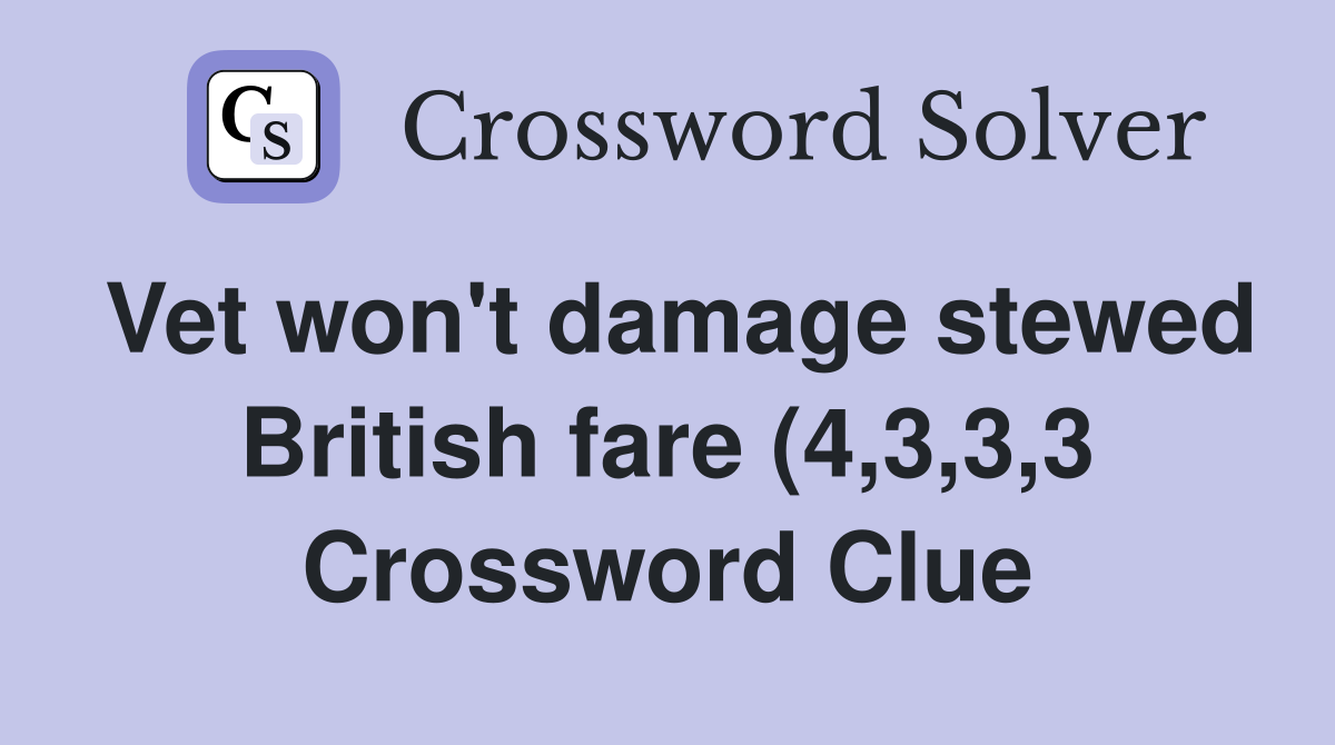 Vet won #39 t damage stewed British fare (4 3 3 3) Crossword Clue Answers Vet won #39 t damage stewed British fare (4 3 3 3) Crossword Clue Answers